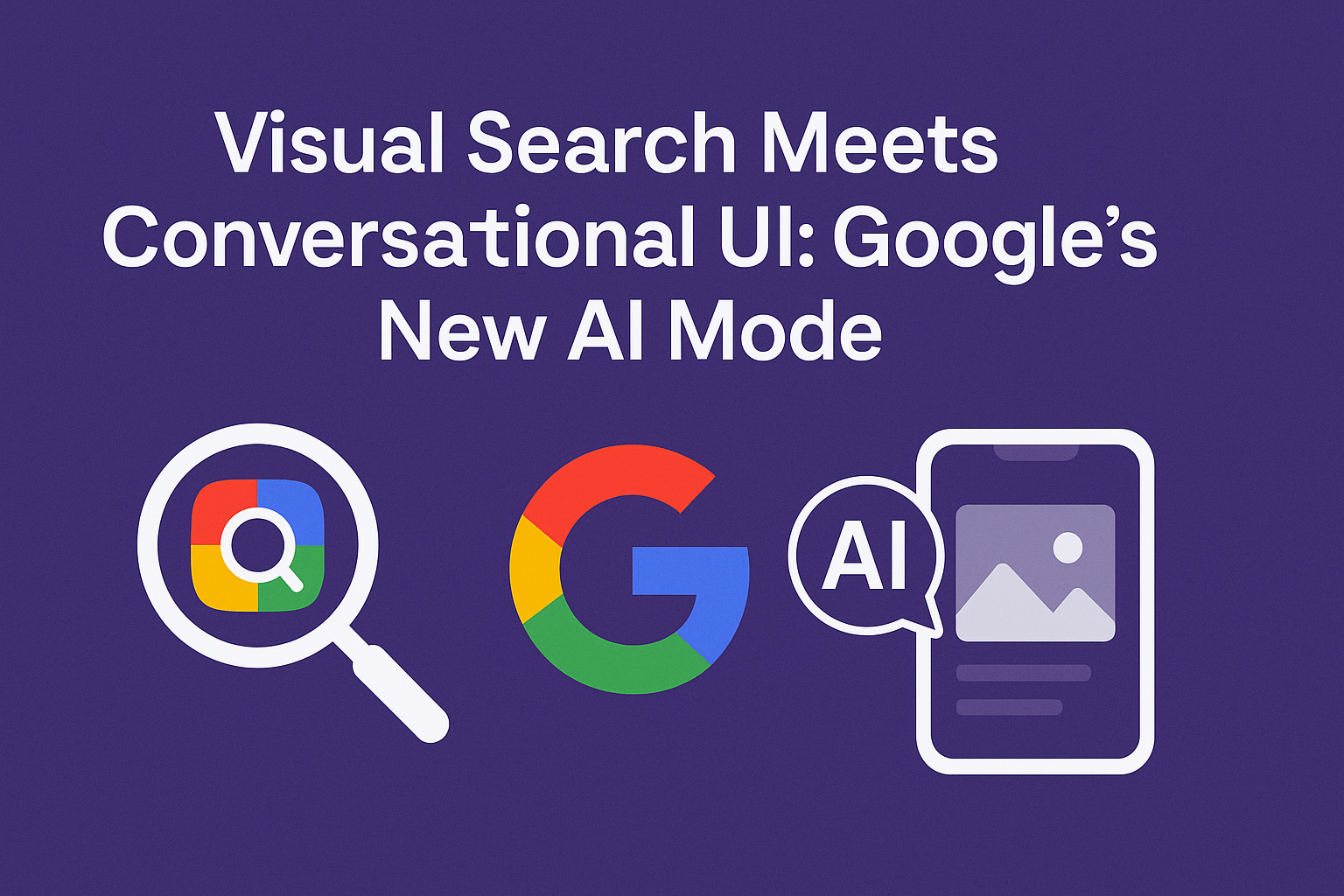 Blog banner with headline ‘Visual Search Meets Conversational UI: Google’s New AI Mode’ on a purple background, featuring icons of a magnifying glass with camera, a speech bubble, and the Google logo.